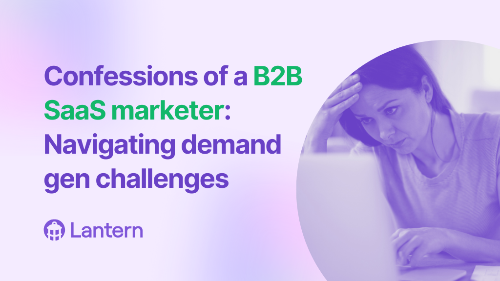 Confessions of a B2B SaaS marketer: Navigating demand gen challenges 